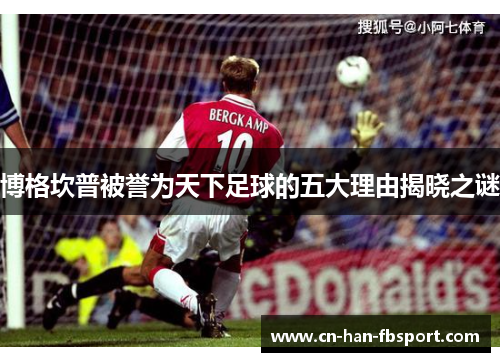 博格坎普被誉为天下足球的五大理由揭晓之谜