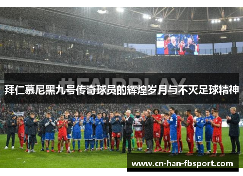 拜仁慕尼黑九号传奇球员的辉煌岁月与不灭足球精神