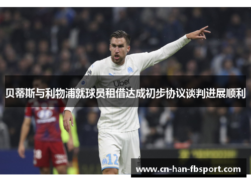 贝蒂斯与利物浦就球员租借达成初步协议谈判进展顺利