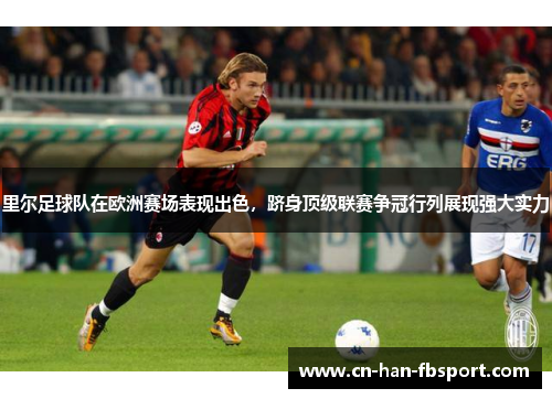 里尔足球队在欧洲赛场表现出色，跻身顶级联赛争冠行列展现强大实力